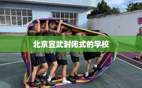 北京宣武封闭式的学校