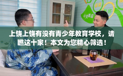 上饶上饶有没有青少年教育学校，请瞧这十家！本文为您精心筛选！