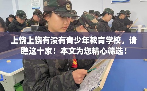 上饶上饶有没有青少年教育学校，请瞧这十家！本文为您精心筛选！