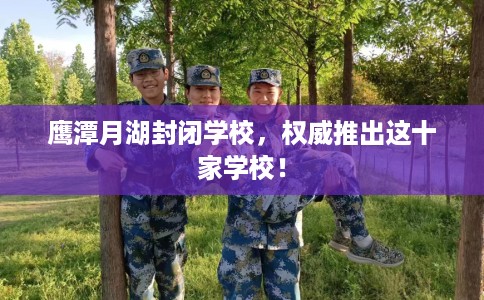 鹰潭月湖封闭学校，权威推出这十家学校！