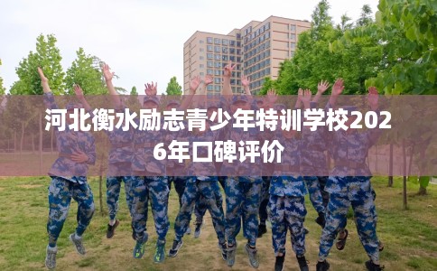 河北衡水励志青少年特训学校2026年口碑评价