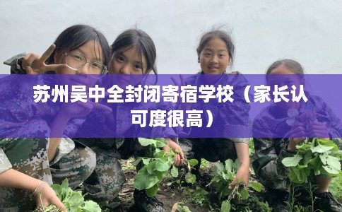 苏州吴中全封闭寄宿学校（家长认可度很高）