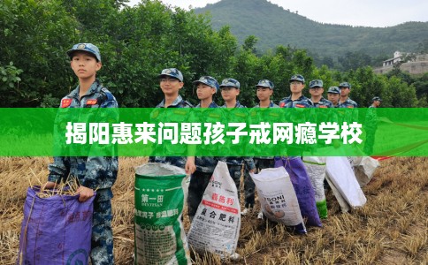 揭阳惠来问题孩子戒网瘾学校