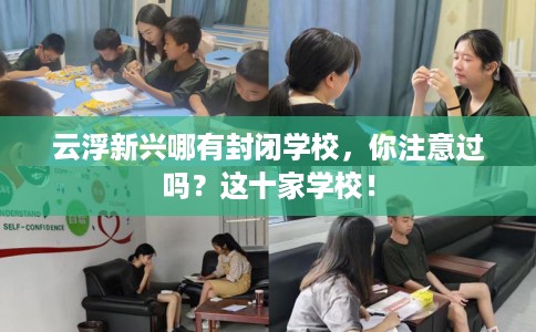 云浮新兴哪有封闭学校，你注意过吗？这十家学校！
