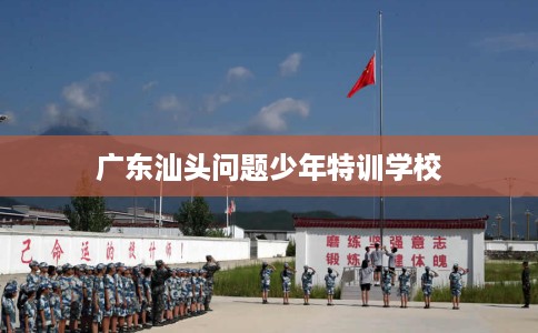 广东汕头问题少年特训学校