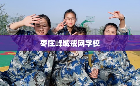 枣庄峄城戒网学校