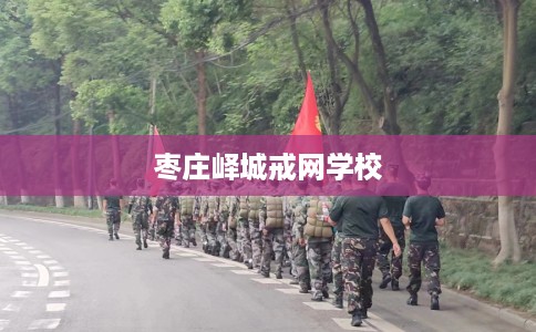枣庄峄城戒网学校