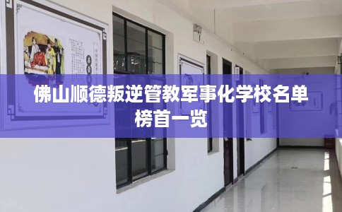 佛山顺德叛逆管教军事化学校名单榜首一览