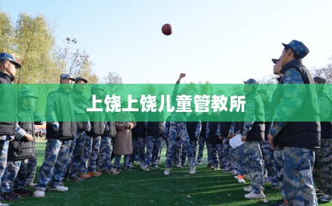 上饶上饶儿童管教所