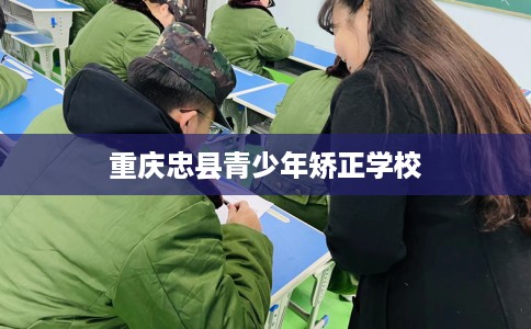 重庆忠县青少年矫正学校