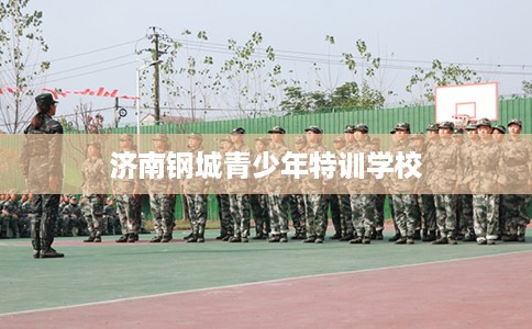 济南钢城青少年特训学校