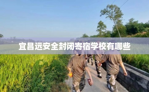 宜昌远安全封闭寄宿学校有哪些