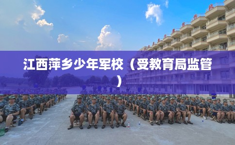 江西萍乡少年军校（受教育局监管）
