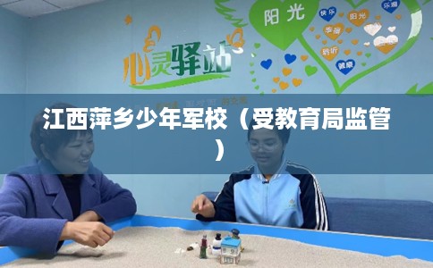 江西萍乡少年军校（受教育局监管）