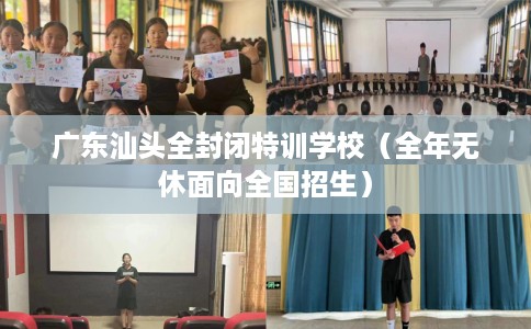 广东汕头全封闭特训学校（全年无休面向全国招生）