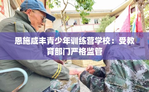 恩施咸丰青少年训练营学校：受教育部门严格监管