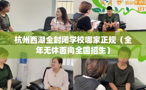 杭州西湖全封闭学校哪家正规（全年无休面向全国招生）