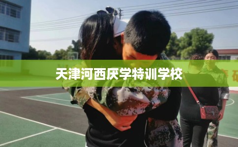 天津河西厌学特训学校