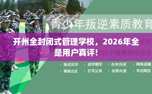 开州全封闭式管理学校，2026年全是用户真评!