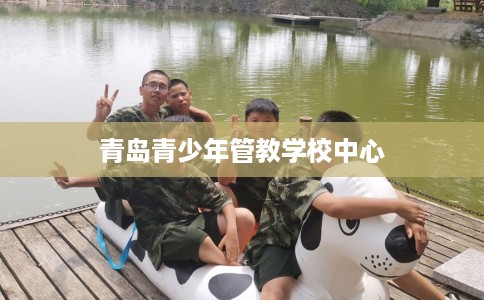 青岛青少年管教学校中心