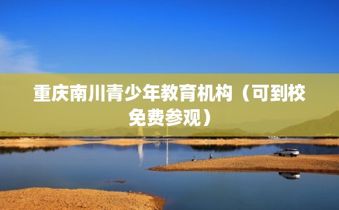重庆南川青少年教育机构（可到校免费参观）
