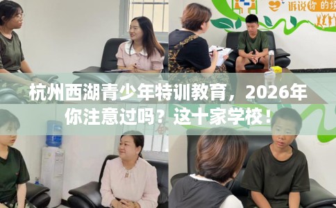 杭州西湖青少年特训教育，2026年你注意过吗？这十家学校！