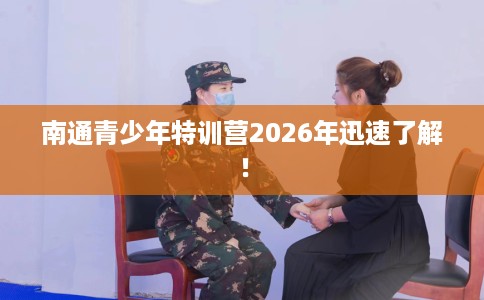 南通青少年特训营2026年迅速了解！