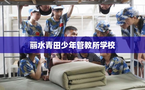 丽水青田少年管教所学校