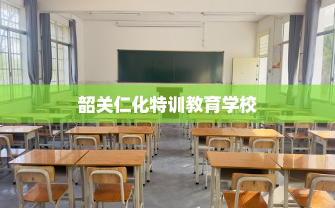韶关仁化特训教育学校