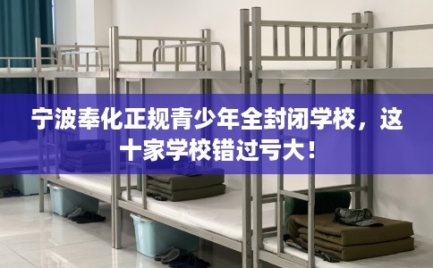 宁波奉化正规青少年全封闭学校，这十家学校错过亏大！