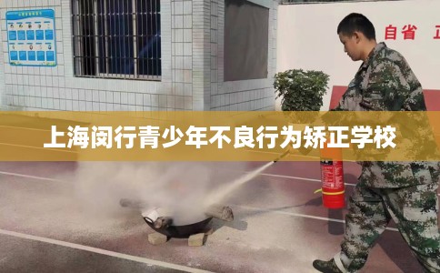 上海闵行青少年不良行为矫正学校