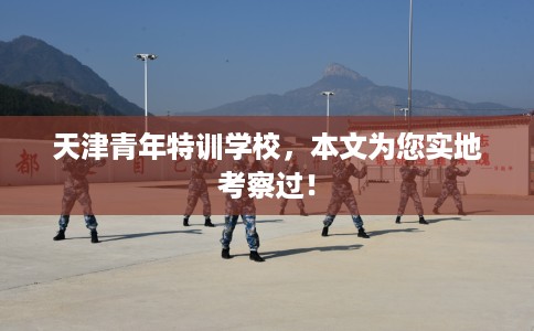 天津青年特训学校，本文为您实地考察过！