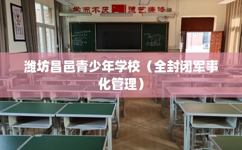潍坊昌邑青少年学校（全封闭军事化管理）