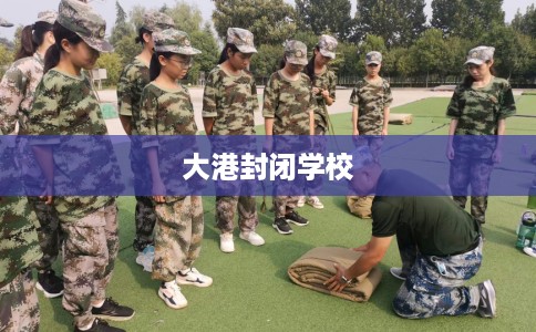大港封闭学校
