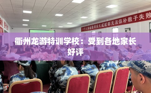 衢州龙游特训学校：受到各地家长好评