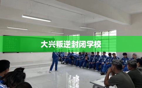 大兴叛逆封闭学校