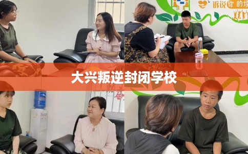 大兴叛逆封闭学校