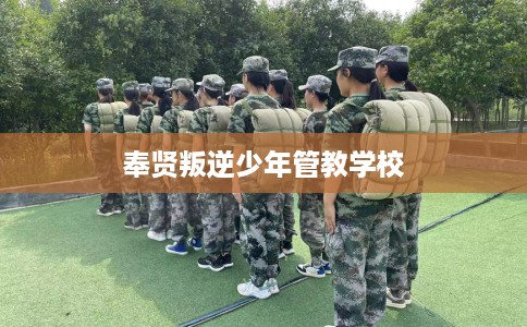 奉贤叛逆少年管教学校