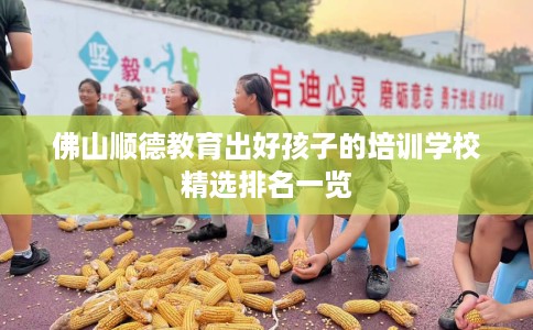 佛山顺德教育出好孩子的培训学校精选排名一览