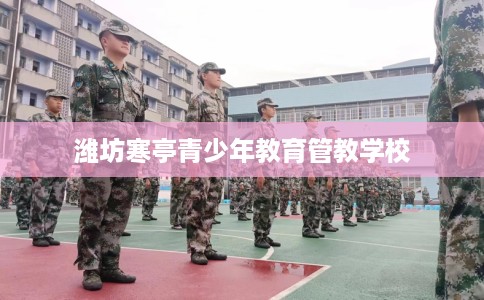 潍坊寒亭青少年教育管教学校