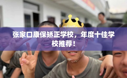 张家口康保矫正学校，年度十佳学校推荐！