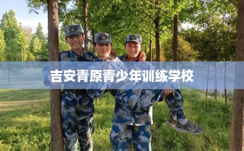 吉安青原青少年训练学校