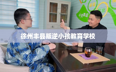 徐州丰县叛逆小孩教育学校