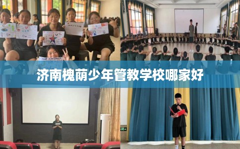 济南槐荫少年管教学校哪家好