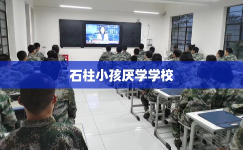 石柱小孩厌学学校