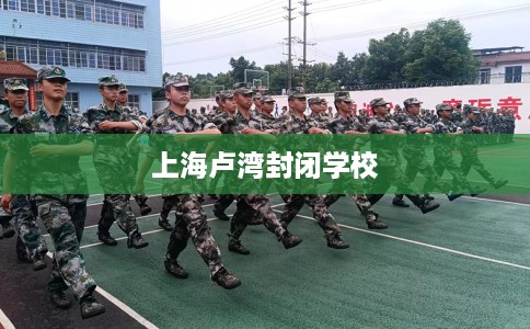 上海卢湾封闭学校