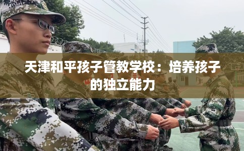 天津和平孩子管教学校：培养孩子的独立能力
