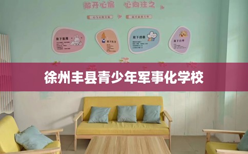徐州丰县青少年军事化学校