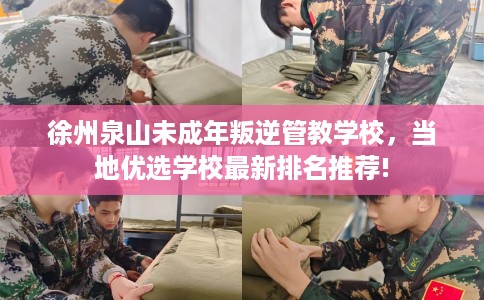 徐州泉山未成年叛逆管教学校，当地优选学校最新排名推荐!