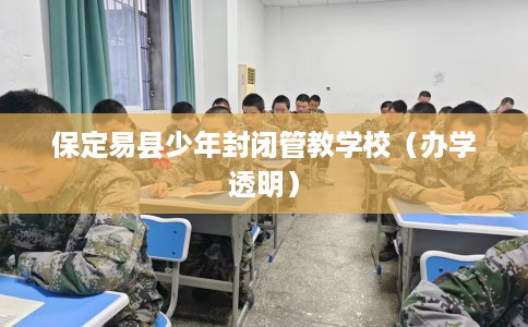 保定易县少年封闭管教学校（办学透明）